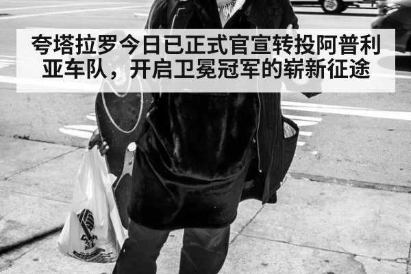 夸塔拉罗今日已正式官宣转投阿普利亚车队，开启卫冕冠军的崭新征途