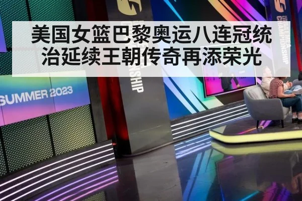 美国女篮巴黎奥运八连冠统治延续王朝传奇再添荣光